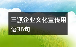 “三源”企業(yè)文化宣傳用語(yǔ)36句