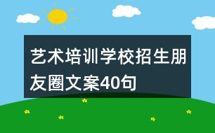 藝術(shù)培訓(xùn)學(xué)校招生朋友圈文案40句