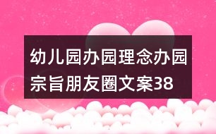 幼兒園辦園理念、辦園宗旨朋友圈文案38句