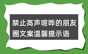 禁止高聲喧嘩的朋友圈文案、溫馨提示語(yǔ)36句