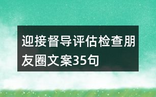 迎接督導(dǎo)評(píng)估檢查朋友圈文案35句