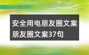 安全用電朋友圈文案、朋友圈文案37句