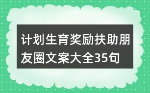 計劃生育獎勵扶助朋友圈文案大全35句