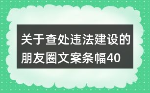 關(guān)于查處違法建設(shè)的朋友圈文案、條幅40句