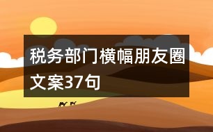 稅務(wù)部門(mén)橫幅朋友圈文案37句