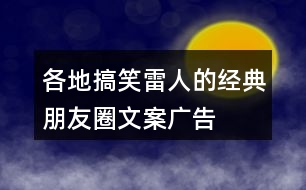 各地搞笑、雷人的經(jīng)典朋友圈文案、廣告朋友圈文案、廣告詞35句