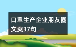 口罩生產(chǎn)企業(yè)朋友圈文案37句