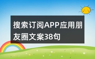 搜索訂閱APP應(yīng)用朋友圈文案38句