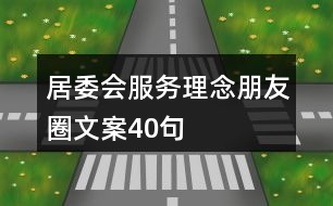 居委會服務(wù)理念朋友圈文案40句