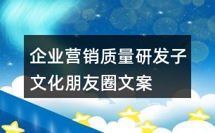 企業(yè)營銷、質(zhì)量、研發(fā)子文化朋友圈文案35句