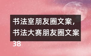 書法室朋友圈文案，書法大賽朋友圈文案38句