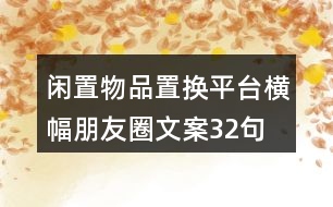 閑置物品置換平臺(tái)橫幅朋友圈文案32句