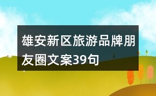 雄安新區(qū)旅游品牌朋友圈文案39句