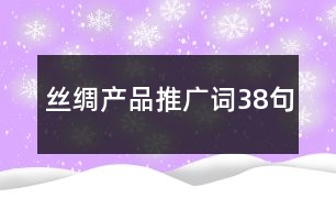 絲綢產(chǎn)品推廣詞38句