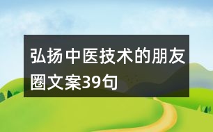 弘揚(yáng)中醫(yī)技術(shù)的朋友圈文案39句