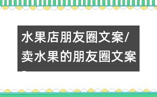 水果店朋友圈文案/賣水果的朋友圈文案38句