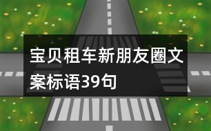 寶貝租車新朋友圈文案標(biāo)語39句