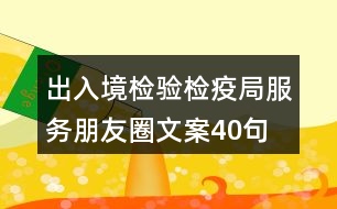 出入境檢驗檢疫局服務朋友圈文案40句