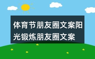 體育節(jié)朋友圈文案、陽光鍛煉朋友圈文案39句