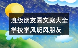 班級朋友圈文案大全：學(xué)校學(xué)風(fēng)、班風(fēng)朋友圈文案、激勵朋友圈文案33句