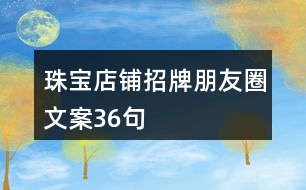 珠寶店鋪招牌朋友圈文案36句