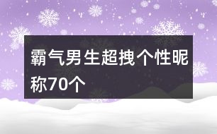 霸氣男生超拽個性昵稱70個