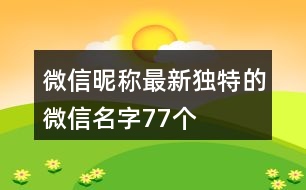 微信昵稱最新獨(dú)特的微信名字77個