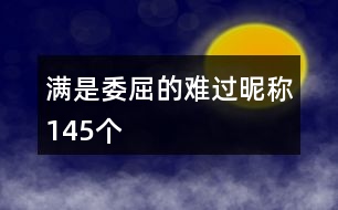 滿是委屈的難過(guò)昵稱145個(gè)