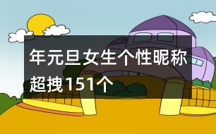 年元旦女生個性昵稱超拽151個