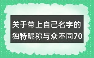 關于帶上自己名字的獨特昵稱與眾不同70個