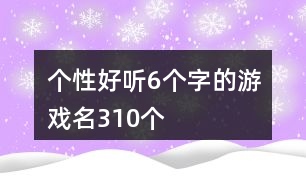 個(gè)性好聽6個(gè)字的游戲名310個(gè)