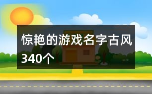 驚艷的游戲名字古風(fēng)340個(gè)