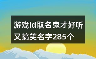 游戲id取名鬼才好聽(tīng)又搞笑名字285個(gè)