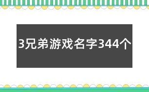 3兄弟游戲名字344個(gè)