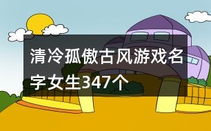 清冷孤傲古風游戲名字女生347個