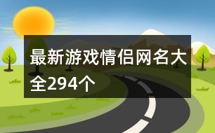 最新游戲情侶網(wǎng)名大全294個