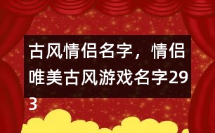 古風(fēng)情侶名字，情侶唯美古風(fēng)游戲名字293個(gè)