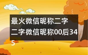 最火微信昵稱二字 二字微信昵稱00后345個