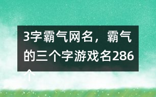 3字霸氣網(wǎng)名，霸氣的三個字游戲名286個