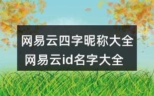 網(wǎng)易云四字昵稱大全 網(wǎng)易云id名字大全四字305個