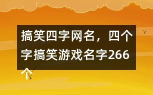 搞笑四字網(wǎng)名，四個(gè)字搞笑游戲名字266個(gè)