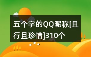 五個(gè)字的QQ昵稱：[且行且珍惜]310個(gè)