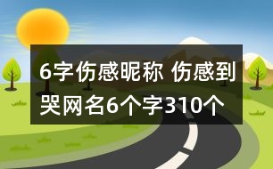 6字傷感昵稱 傷感到哭網(wǎng)名6個字310個