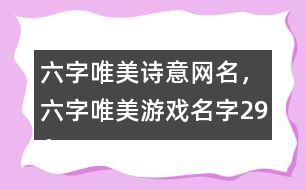 六字唯美詩意網名，六字唯美游戲名字296個