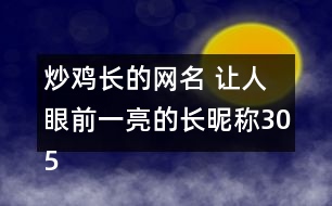 炒雞長的網(wǎng)名 讓人眼前一亮的長昵稱305個(gè)