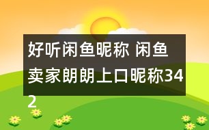 好聽(tīng)閑魚(yú)昵稱(chēng) 閑魚(yú)賣(mài)家朗朗上口昵稱(chēng)342個(gè)