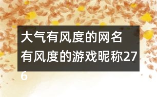 大氣有風(fēng)度的網(wǎng)名 有風(fēng)度的游戲昵稱276個