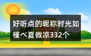 好聽點(diǎn)的昵稱：時(shí)光如槿べ夏微涼332個(gè)