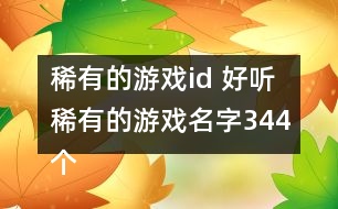 稀有的游戲id 好聽稀有的游戲名字344個(gè)