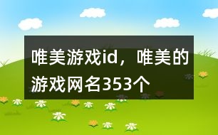 唯美游戲id，唯美的游戲網(wǎng)名353個